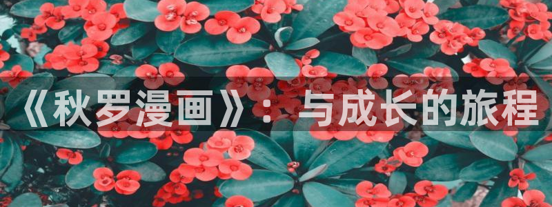 漫蛙下载链接正版：《秋罗漫画》：与成长的旅程