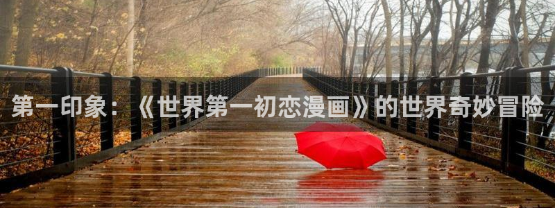 漫蛙manwa2下载韩漫：第一印象：《世界第一初恋漫画》的世界奇妙冒险