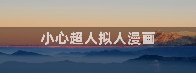 manwa漫蛙防走丢网页：小心超人拟人漫画