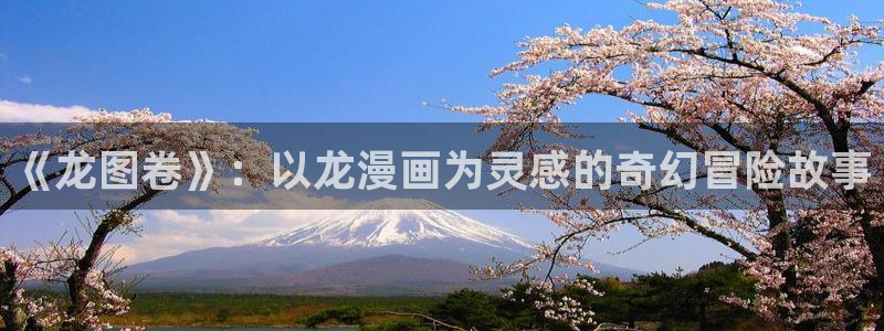 漫蛙3manwa：《龙图卷》：以龙漫画为灵感的奇幻冒险故事