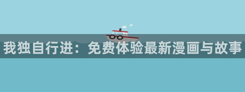 漫画漫蛙免费入口：我独自行进：免费体验最新漫画与故事