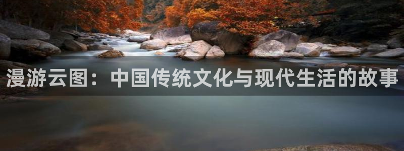漫蛙漫画下载链接入口：漫游云图：中国传统文化与现代生活的故事