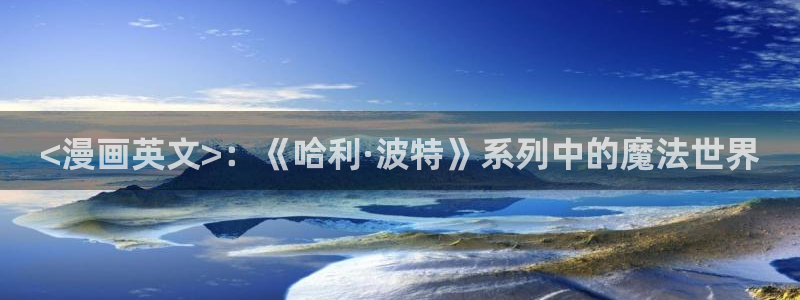 漫蛙漫画app正版下载：<漫画英文>：《哈利·波特》系列中的魔法世界